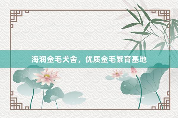 海润金毛犬舍，优质金毛繁育基地
